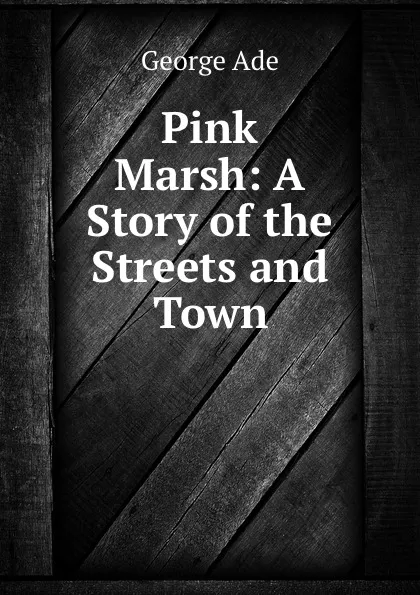 Обложка книги Pink Marsh: A Story of the Streets and Town, Ade George