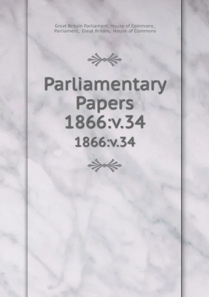 Обложка книги Parliamentary Papers. 1866:v.34, Great Britain Parliament. House of Commons