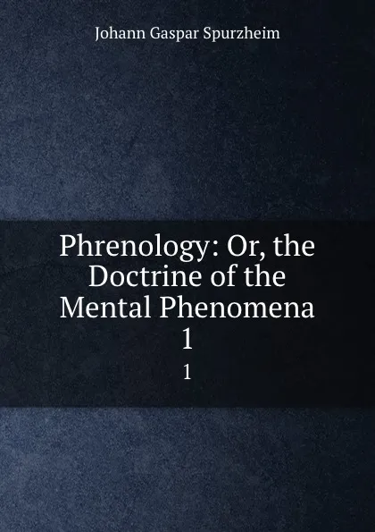 Обложка книги Phrenology: Or, the Doctrine of the Mental Phenomena. 1, Johann Gaspar Spurzheim