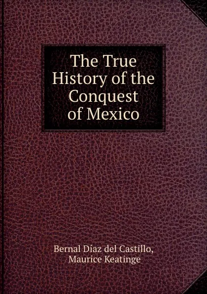 Обложка книги The True History of the Conquest of Mexico, Bernal Díaz del Castillo