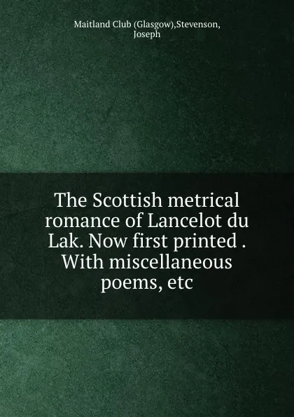 Обложка книги The Scottish metrical romance of Lancelot du Lak. Now first printed . With miscellaneous poems, etc., Glasgow