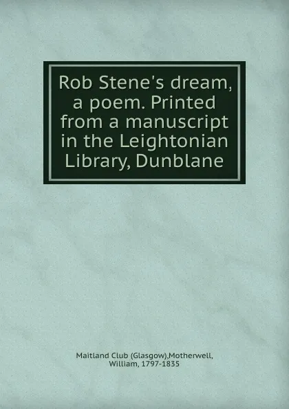 Обложка книги Rob Stene.s dream, a poem. Printed from a manuscript in the Leightonian Library, Dunblane, Glasgow