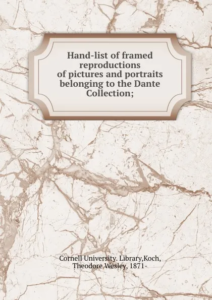 Обложка книги Hand-list of framed reproductions of pictures and portraits belonging to the Dante Collection;, Cornell University. Library