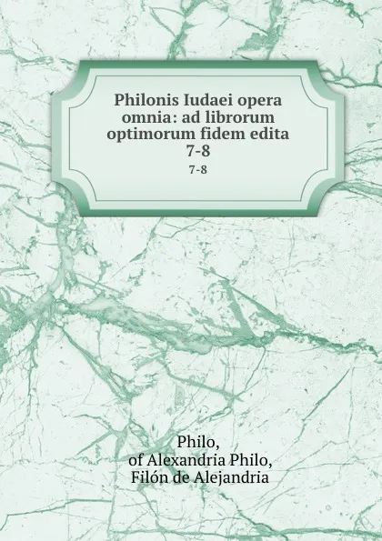 Обложка книги Philonis Iudaei opera omnia: ad librorum optimorum fidem edita. 7-8, Philo