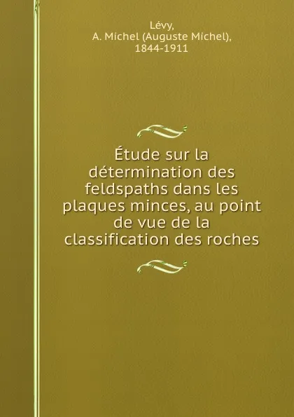 Обложка книги Etude sur la determination des feldspaths dans les plaques minces, au point de vue de la classification des roches, Auguste Michel Lévy