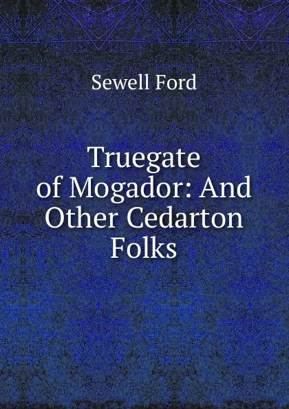 Обложка книги Truegate of Mogador: And Other Cedarton Folks, Ford Sewell