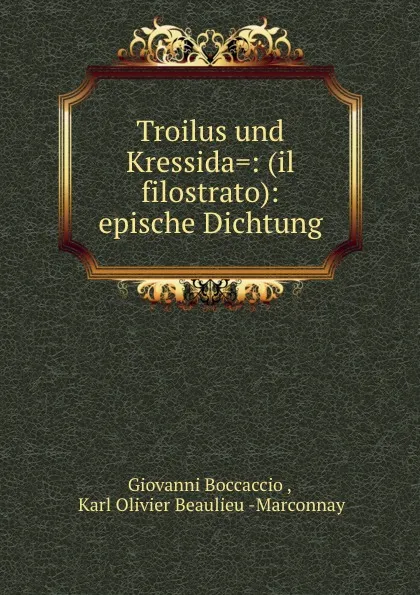 Обложка книги Troilus und Kressida.: (il filostrato): epische Dichtung, Giovanni Boccaccio