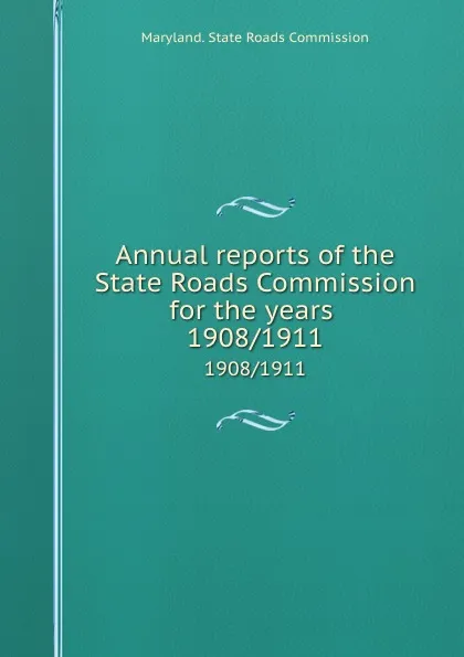 Обложка книги Annual reports of the State Roads Commission for the years . 1908/1911, Maryland. State Roads Commission