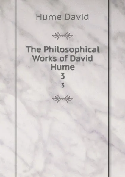 Обложка книги The Philosophical Works of David Hume. 3, David Hume