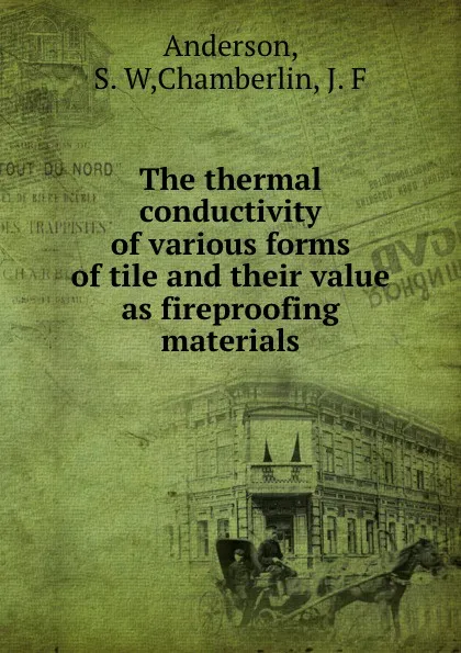 Обложка книги The thermal conductivity of various forms of tile and their value as fireproofing materials, S.W. Anderson