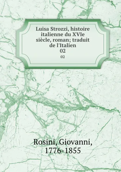 Обложка книги Luisa Strozzi, histoire italienne du XVIe siecle, roman; traduit de l.Italien. 02, Giovanni Rosini