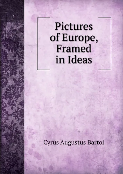 Обложка книги Pictures of Europe, Framed in Ideas, C.A. Bartol