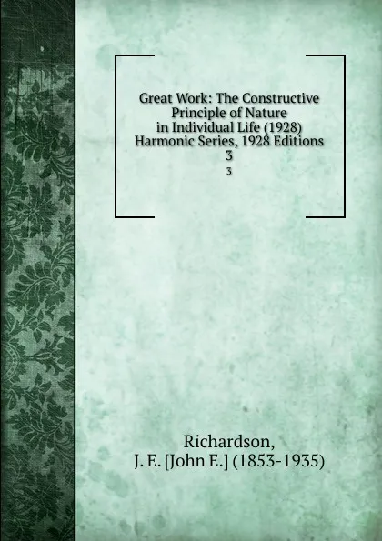 Обложка книги Great Work: The Constructive Principle of Nature in Individual Life (1928) Harmonic Series, 1928 Editions. 3, John E. Richardson