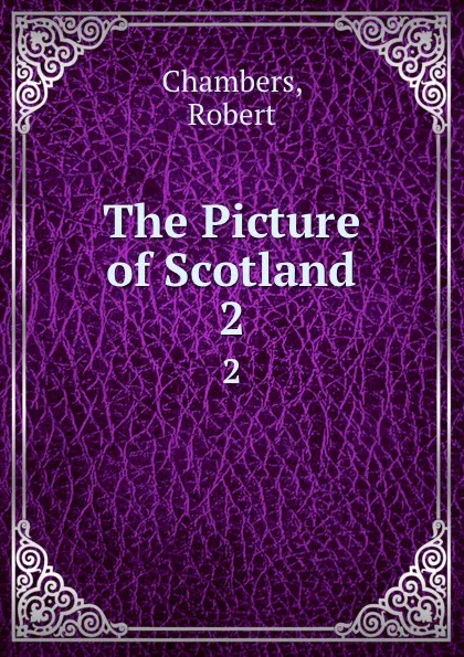 Обложка книги The Picture of Scotland. 2, Robert Chambers