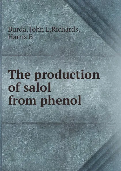 Обложка книги The production of salol from phenol, John L. Burda