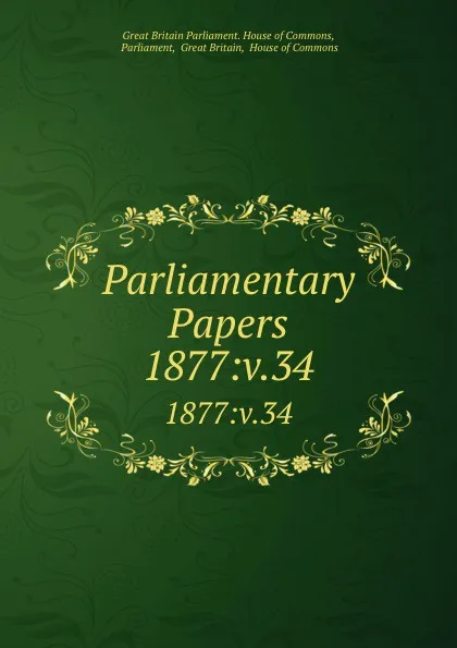 Обложка книги Parliamentary Papers. 1877:v.34, Great Britain Parliament. House of Commons