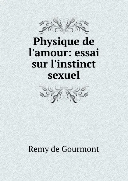 Обложка книги Physique de l.amour: essai sur l.instinct sexuel, Remy de Gourmont