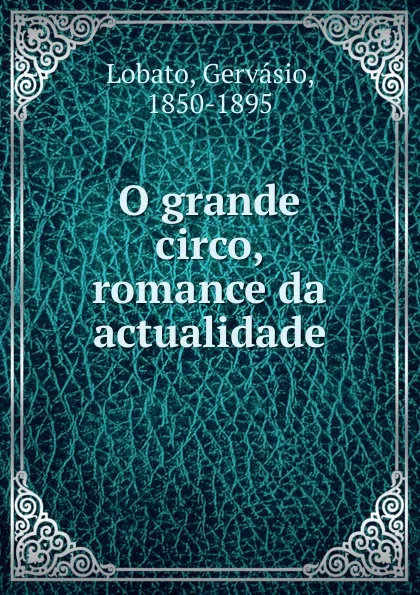 Обложка книги O grande circo, romance da actualidade, Gervásio Lobato