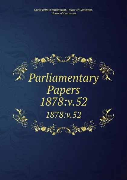 Обложка книги Parliamentary Papers. 1878:v.52, Great Britain Parliament. House of Commons