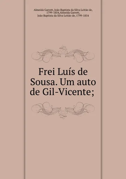 Обложка книги Frei Luis de Sousa. Um auto de Gil-Vicente;, Almeida Garrett