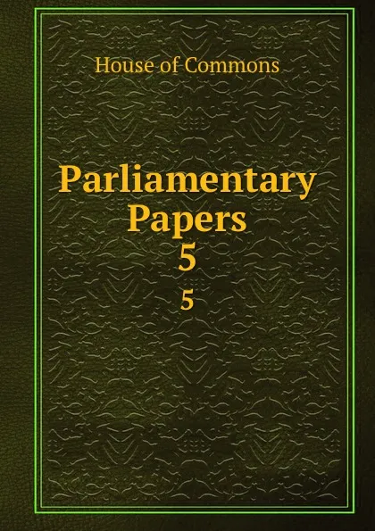 Обложка книги Parliamentary Papers. 5, House of Commons