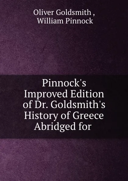 Обложка книги Pinnock.s Improved Edition of Dr. Goldsmith.s History of Greece Abridged for ., Oliver Goldsmith