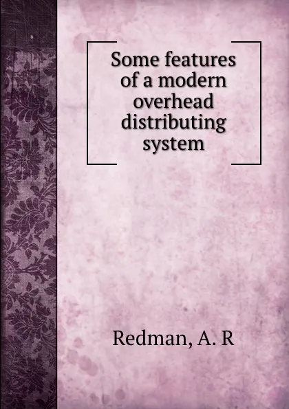 Обложка книги Some features of a modern overhead distributing system, A.R. Redman