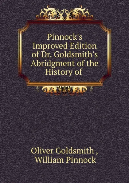 Обложка книги Pinnock.s Improved Edition of Dr. Goldsmith.s Abridgment of the History of ., Oliver Goldsmith