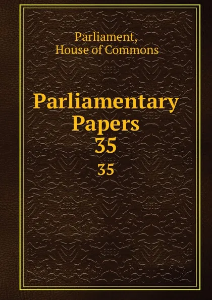 Обложка книги Parliamentary Papers. 35, House of Commons Parliament