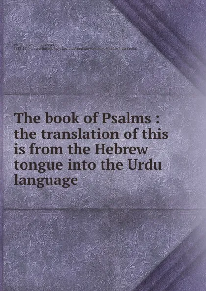 Обложка книги The book of Psalms : the translation of this is from the Hebrew tongue into the Urdu language, James Walter Waugh