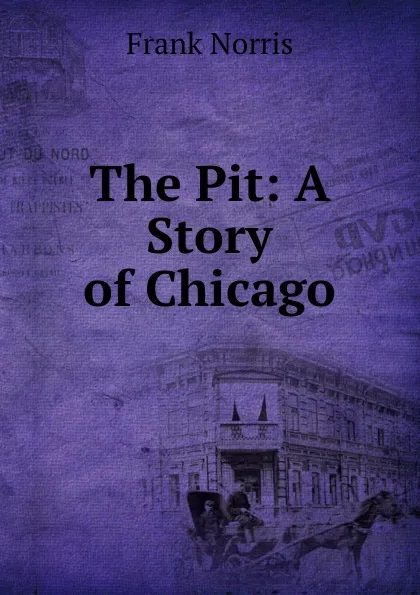 Обложка книги The Pit: A Story of Chicago, Frank Norris