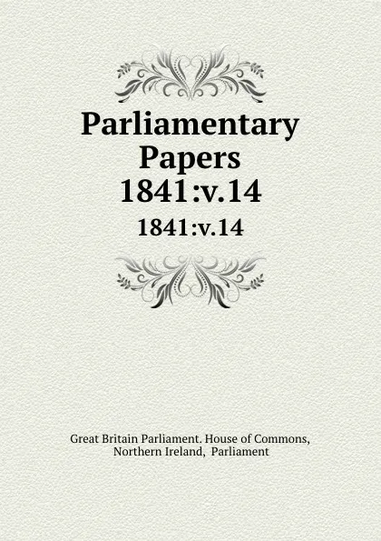 Обложка книги Parliamentary Papers. 1841:v.14, Great Britain Parliament. House of Commons