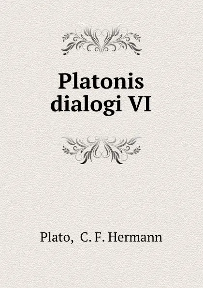 Обложка книги Platonis dialogi VI, C.F. Hermann Plato