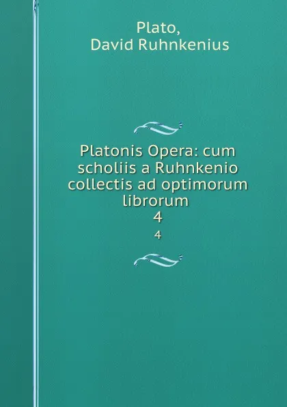 Обложка книги Platonis Opera: cum scholiis a Ruhnkenio collectis ad optimorum librorum . 4, David Ruhnkenius Plato