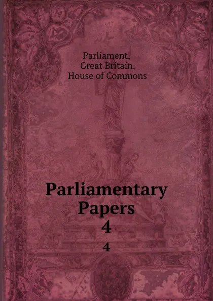 Обложка книги Parliamentary Papers. 4, Great Britain Parliament