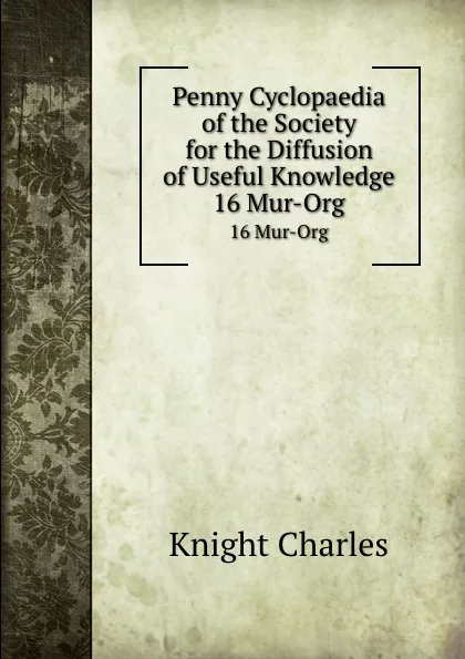 Обложка книги Penny Cyclopaedia of the Society for the Diffusion of Useful Knowledge. 16 Mur-Org, Knight Charles