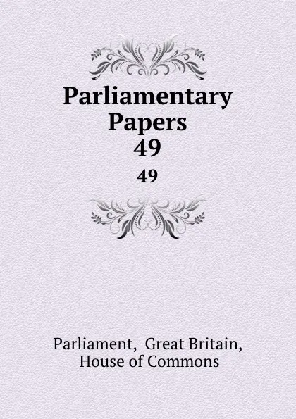 Обложка книги Parliamentary Papers. 49, Great Britain Parliament