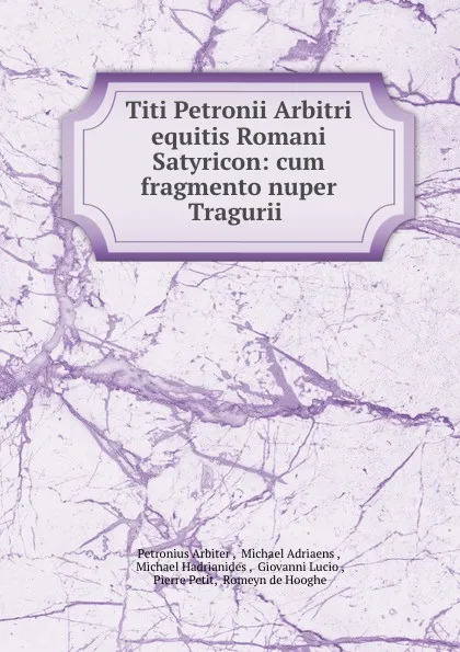 Обложка книги Titi Petronii Arbitri equitis Romani Satyricon: cum fragmento nuper Tragurii ., Petronius Arbiter