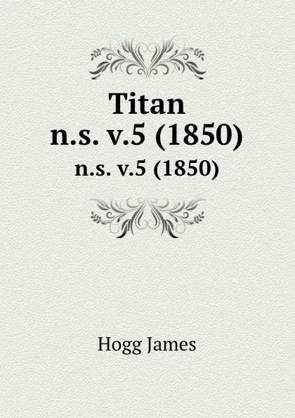 Обложка книги Titan. n.s. v.5 (1850), Hogg James