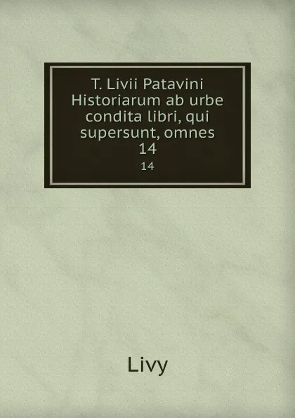 Обложка книги T. Livii Patavini Historiarum ab urbe condita libri, qui supersunt, omnes. 14, Titi Livi