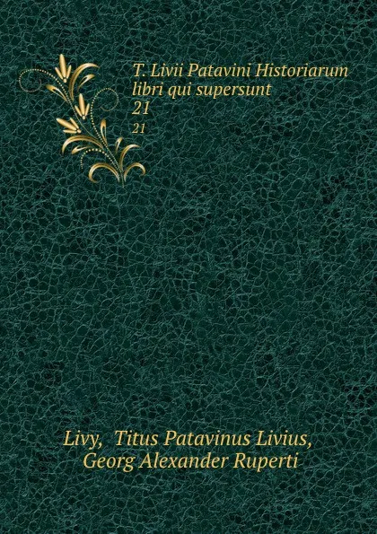 Обложка книги T. Livii Patavini Historiarum libri qui supersunt. 21, Titus Patavinus Livius