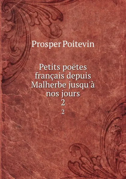 Обложка книги Petits poetes francais depuis Malherbe jusqu.a nos jours. 2, Prosper Poitevin