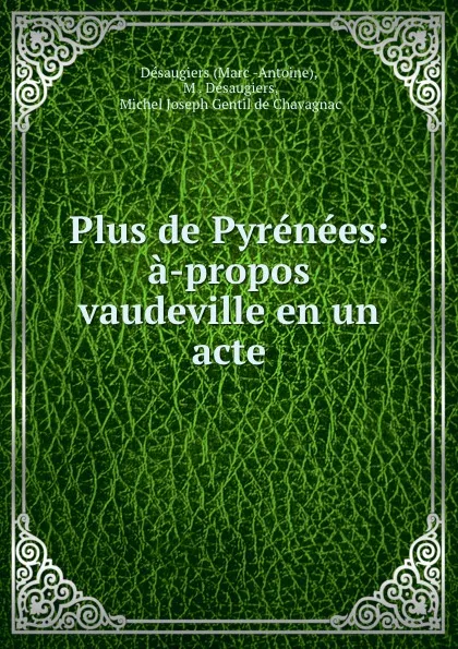 Обложка книги Plus de Pyrenees: a-propos vaudeville en un acte, Marc-Antoine Désaugiers