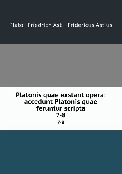 Обложка книги Platonis quae exstant opera: accedunt Platonis quae feruntur scripta. 7-8, Friedrich Ast Plato