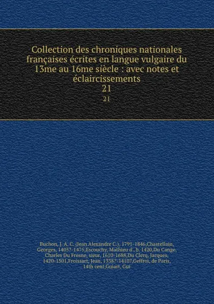 Обложка книги Collection des chroniques nationales francaises ecrites en langue vulgaire du 13me au 16me siecle : avec notes et eclaircissements. 21, Jean Alexandre C. Buchon