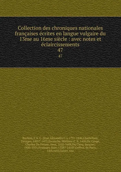 Обложка книги Collection des chroniques nationales francaises ecrites en langue vulgaire du 13me au 16me siecle : avec notes et eclaircissements. 47, Jean Alexandre C. Buchon