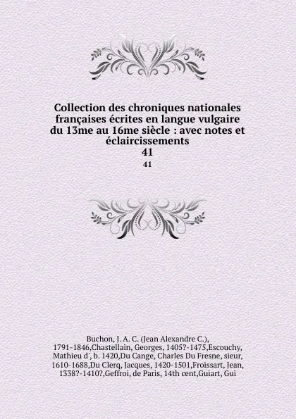 Обложка книги Collection des chroniques nationales francaises ecrites en langue vulgaire du 13me au 16me siecle : avec notes et eclaircissements. 41, Jean Alexandre C. Buchon