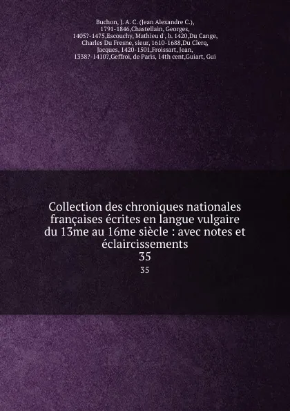 Обложка книги Collection des chroniques nationales francaises ecrites en langue vulgaire du 13me au 16me siecle : avec notes et eclaircissements. 35, Jean Alexandre C. Buchon