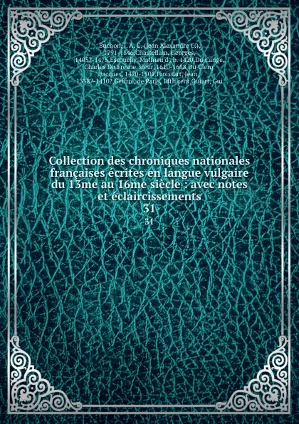 Обложка книги Collection des chroniques nationales francaises ecrites en langue vulgaire du 13me au 16me siecle : avec notes et eclaircissements. 31, Jean Alexandre C. Buchon