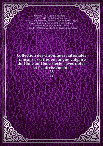 Обложка книги Collection des chroniques nationales francaises ecrites en langue vulgaire du 13me au 16me siecle : avec notes et eclaircissements. 28, Jean Alexandre C. Buchon